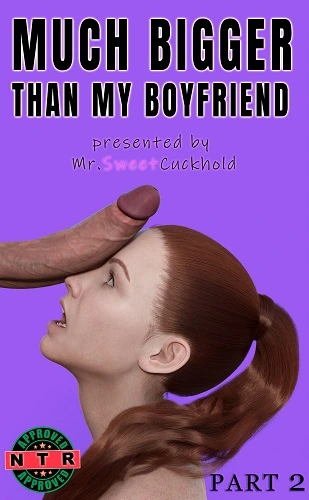 Mr.SweetCuckhold - Much bigger than my boyfriend - Part 2