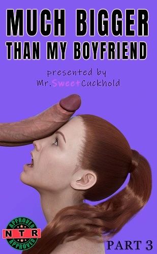 Mr.SweetCuckhold - Much bigger than my boyfriend - Part 3